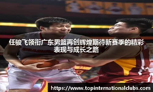 任骏飞领衔广东男篮再创辉煌期待新赛季的精彩表现与成长之路