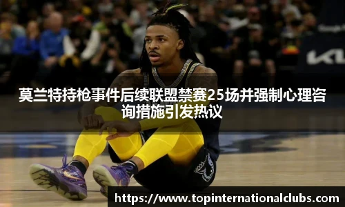 莫兰特持枪事件后续联盟禁赛25场并强制心理咨询措施引发热议