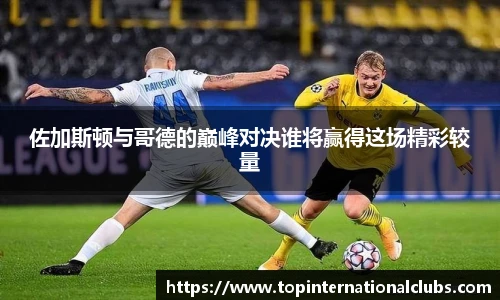 佐加斯顿与哥德的巅峰对决谁将赢得这场精彩较量