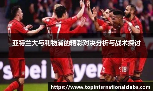 亚特兰大与利物浦的精彩对决分析与战术探讨